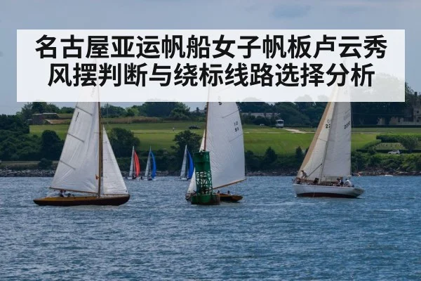 名古屋亚运帆船女子帆板卢云秀风摆判断与绕标线路选择分析 | kaiyun
